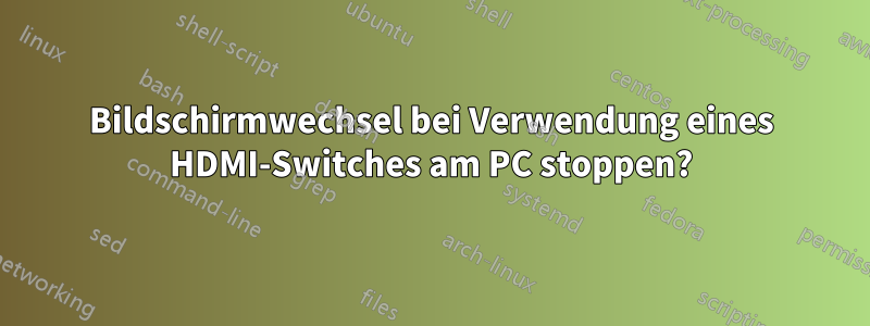 Bildschirmwechsel bei Verwendung eines HDMI-Switches am PC stoppen?