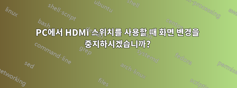 PC에서 HDMI 스위치를 사용할 때 화면 변경을 중지하시겠습니까?