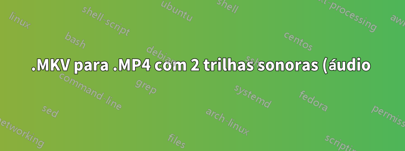 .MKV para .MP4 com 2 trilhas sonoras (áudio)