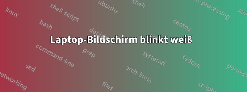 Laptop-Bildschirm blinkt weiß