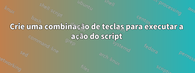 Crie uma combinação de teclas para executar a ação do script