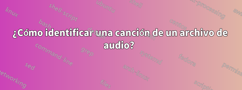 ¿Cómo identificar una canción de un archivo de audio? 