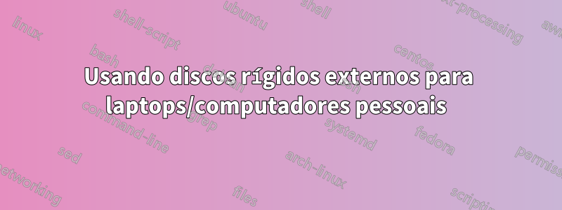 Usando discos rígidos externos para laptops/computadores pessoais 