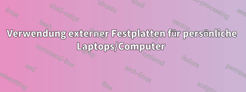 Verwendung externer Festplatten für persönliche Laptops/Computer 