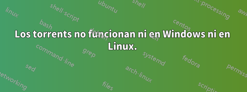 Los torrents no funcionan ni en Windows ni en Linux.