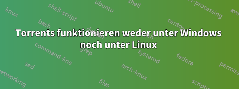 Torrents funktionieren weder unter Windows noch unter Linux