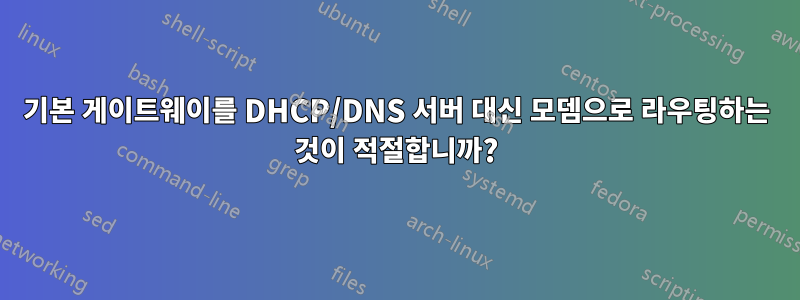 기본 게이트웨이를 DHCP/DNS 서버 대신 모뎀으로 라우팅하는 것이 적절합니까?