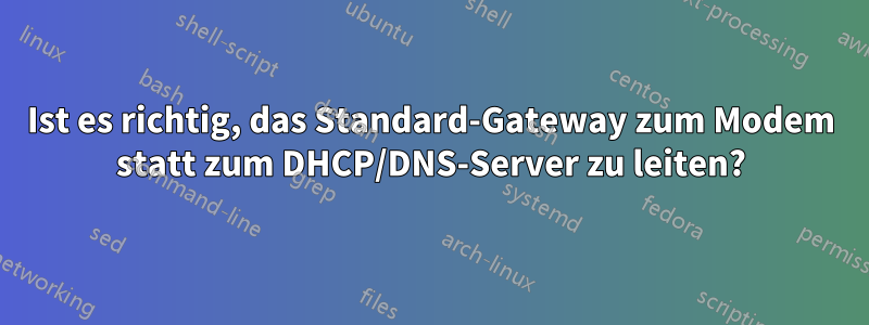 Ist es richtig, das Standard-Gateway zum Modem statt zum DHCP/DNS-Server zu leiten?