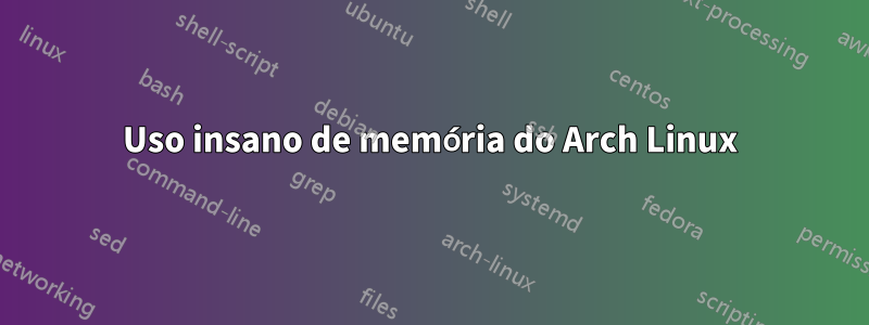 Uso insano de memória do Arch Linux