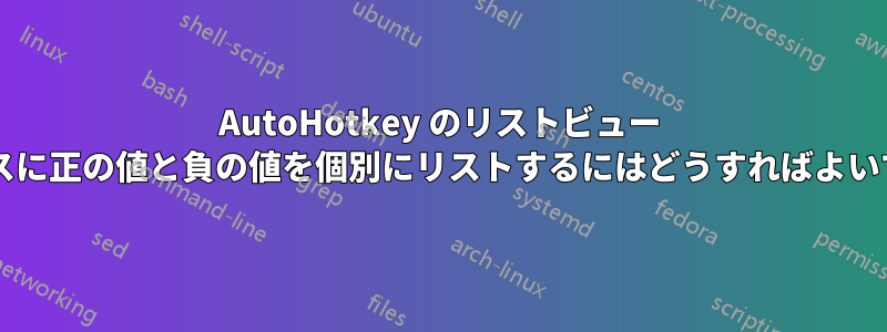 AutoHotkey のリストビュー ボックスに正の値と負の値を個別にリストするにはどうすればよいですか?