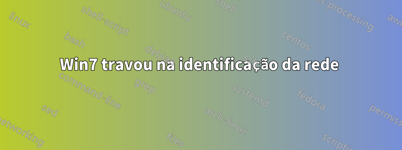 Win7 travou na identificação da rede