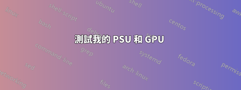 測試我的 PSU 和 GPU