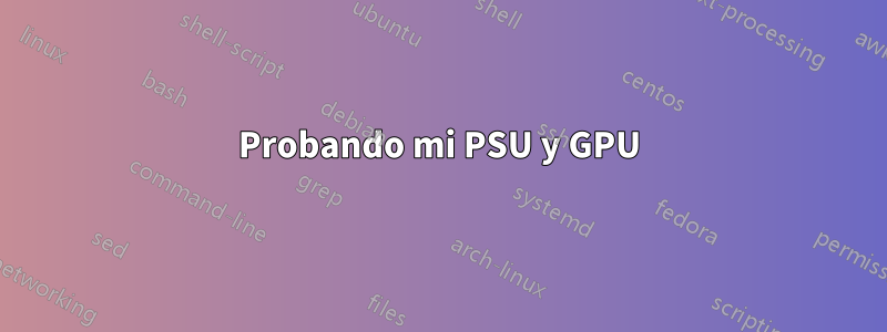 Probando mi PSU y GPU