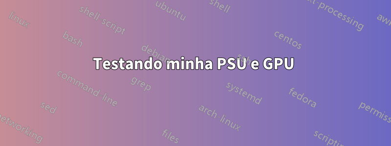 Testando minha PSU e GPU