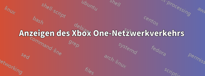 Anzeigen des Xbox One-Netzwerkverkehrs