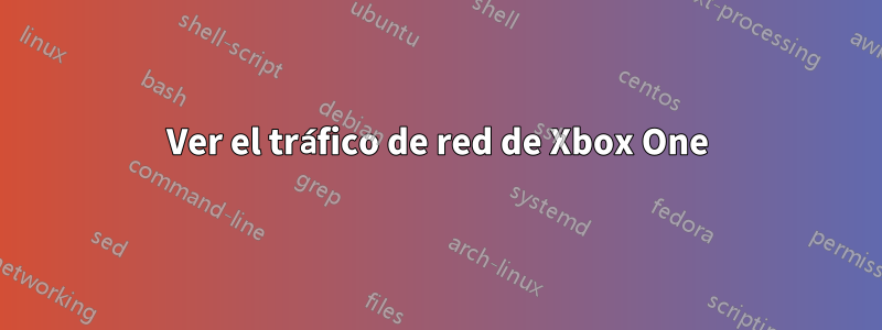 Ver el tráfico de red de Xbox One