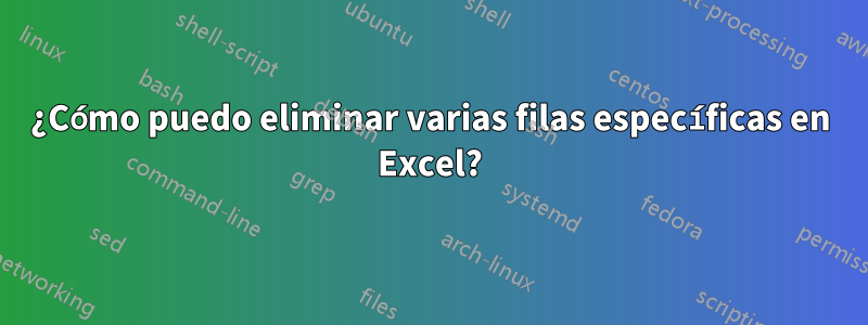 ¿Cómo puedo eliminar varias filas específicas en Excel?