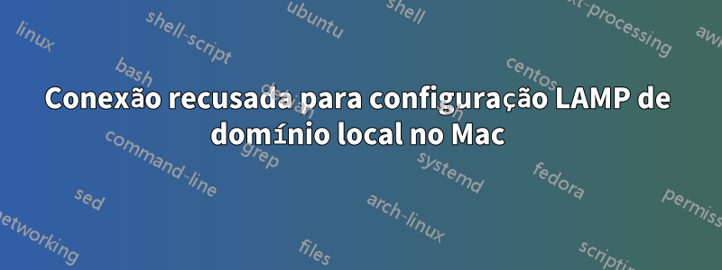 Conexão recusada para configuração LAMP de domínio local no Mac