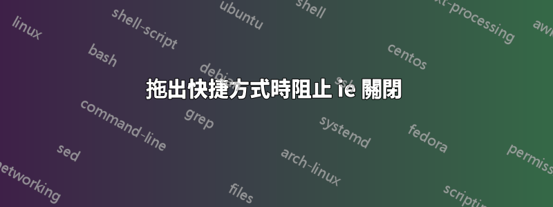 拖出快捷方式時阻止 ie 關閉