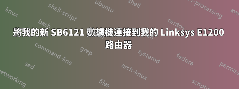 將我的新 SB6121 數據機連接到我的 Linksys E1200 路由器