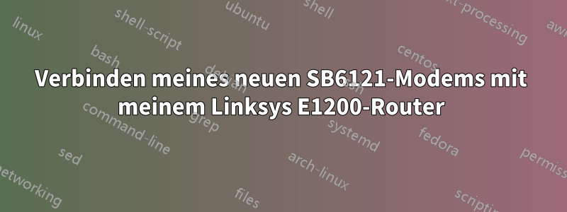 Verbinden meines neuen SB6121-Modems mit meinem Linksys E1200-Router