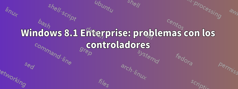 Windows 8.1 Enterprise: problemas con los controladores