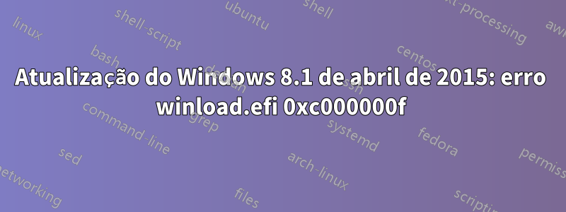 Atualização do Windows 8.1 de abril de 2015: erro winload.efi 0xc000000f