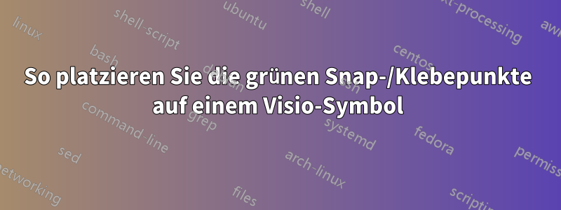 So platzieren Sie die grünen Snap-/Klebepunkte auf einem Visio-Symbol