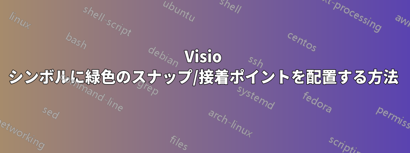 Visio シンボルに緑色のスナップ/接着ポイントを配置する方法