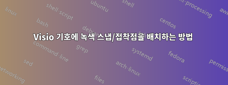 Visio 기호에 녹색 스냅/접착점을 배치하는 방법