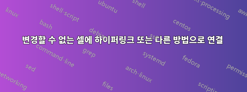 변경할 수 없는 셀에 하이퍼링크 또는 다른 방법으로 연결