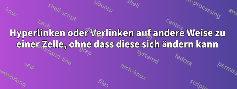 Hyperlinken oder Verlinken auf andere Weise zu einer Zelle, ohne dass diese sich ändern kann