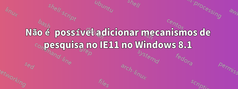 Não é possível adicionar mecanismos de pesquisa no IE11 no Windows 8.1