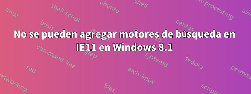 No se pueden agregar motores de búsqueda en IE11 en Windows 8.1