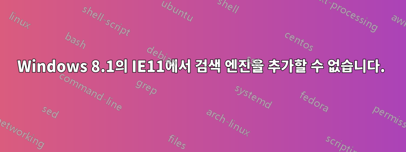 Windows 8.1의 IE11에서 검색 엔진을 추가할 수 없습니다.