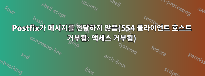 Postfix가 메시지를 전달하지 않음(554 클라이언트 호스트 거부됨: 액세스 거부됨)