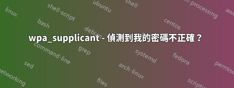 wpa_supplicant - 偵測到我的密碼不正確？