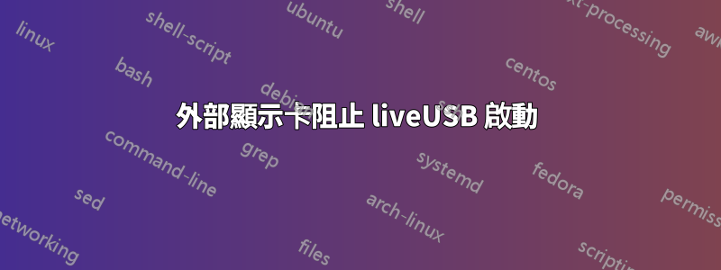 外部顯示卡阻止 liveUSB 啟動