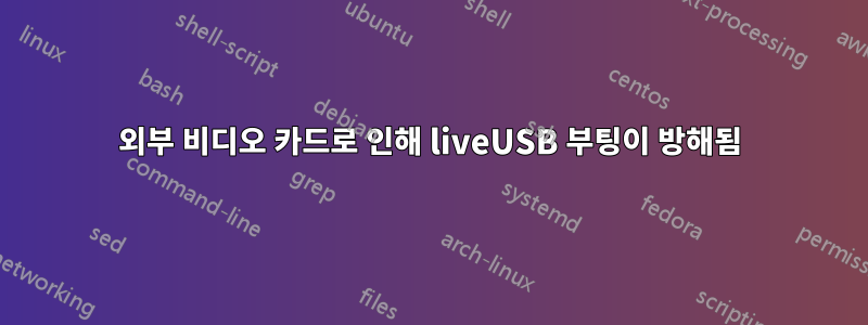 외부 비디오 카드로 인해 liveUSB 부팅이 방해됨