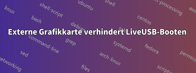 Externe Grafikkarte verhindert LiveUSB-Booten