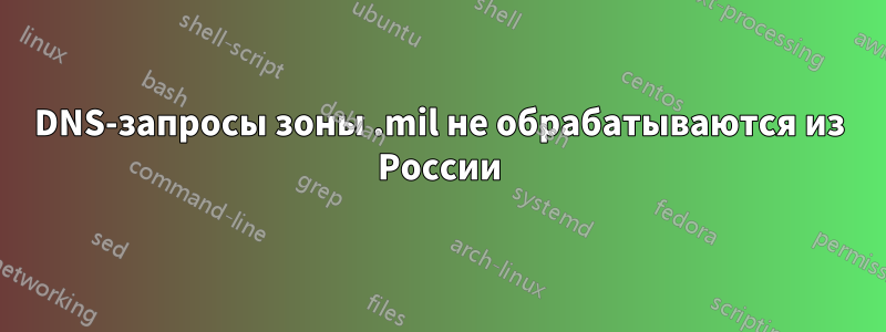 DNS-запросы зоны .mil не обрабатываются из России