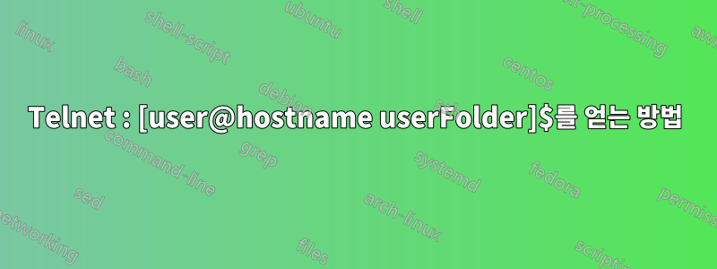 Telnet : [user@hostname userFolder]$를 얻는 방법