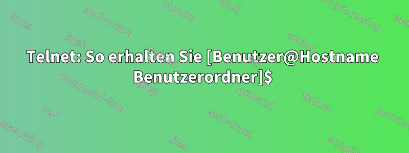 Telnet: So erhalten Sie [Benutzer@Hostname Benutzerordner]$