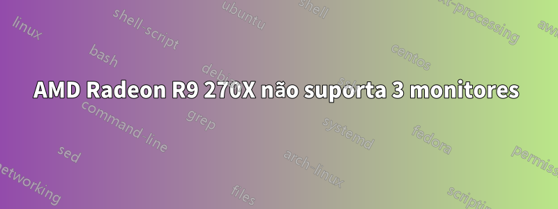 AMD Radeon R9 270X não suporta 3 monitores