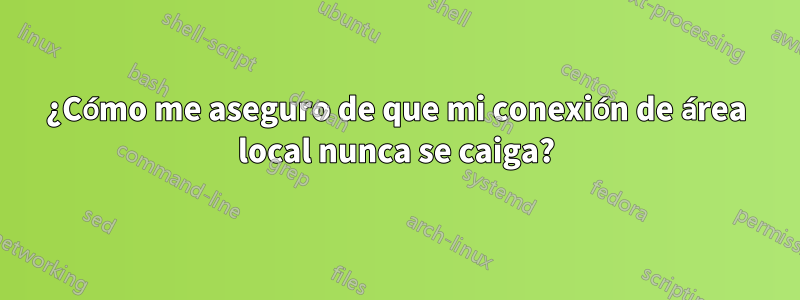 ¿Cómo me aseguro de que mi conexión de área local nunca se caiga?