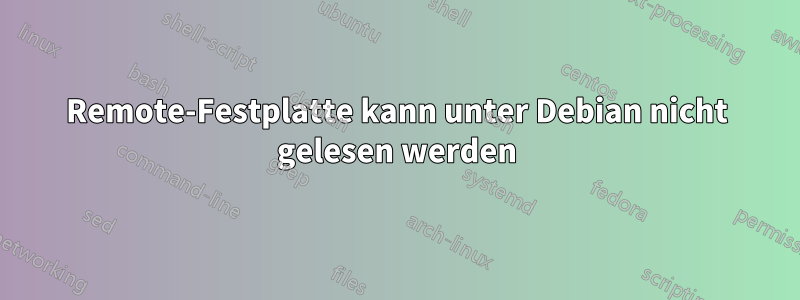 Remote-Festplatte kann unter Debian nicht gelesen werden