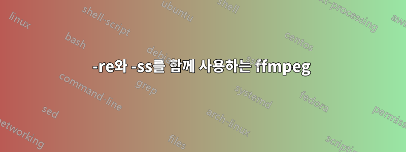 -re와 -ss를 함께 사용하는 ffmpeg