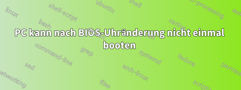 PC kann nach BIOS-Uhränderung nicht einmal booten