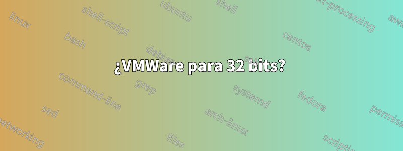 ¿VMWare para 32 bits?