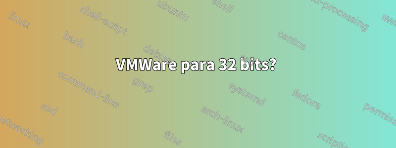 VMWare para 32 bits?